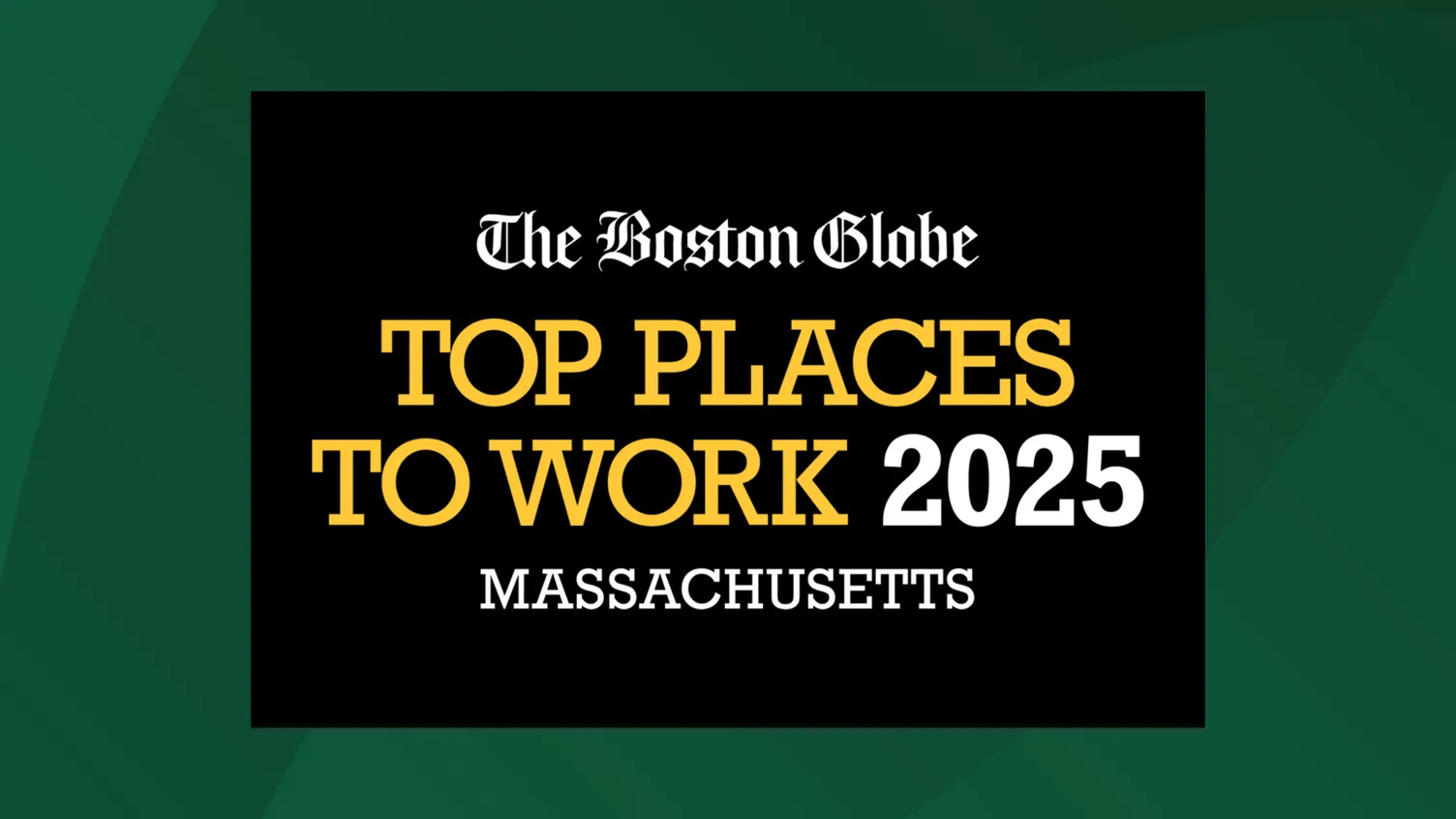 Graphic with a green leaf textured background with black rectangle on top that says, "The Boston Globe Top Places to Work 2025 Massachusetts"